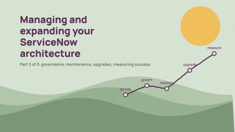 Managing and expanding your ServiceNow architecture